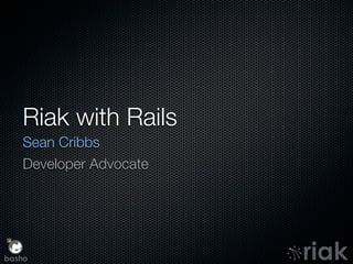 Riak with Rails
   Sean Cribbs
   Developer Advocate




basho
 
