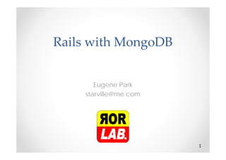 Rails with MongoDB
Eugene Park
starville@me.com
1
 