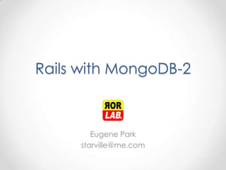 Rails with MongoDB-2
Eugene Park
starville@me.com
 
