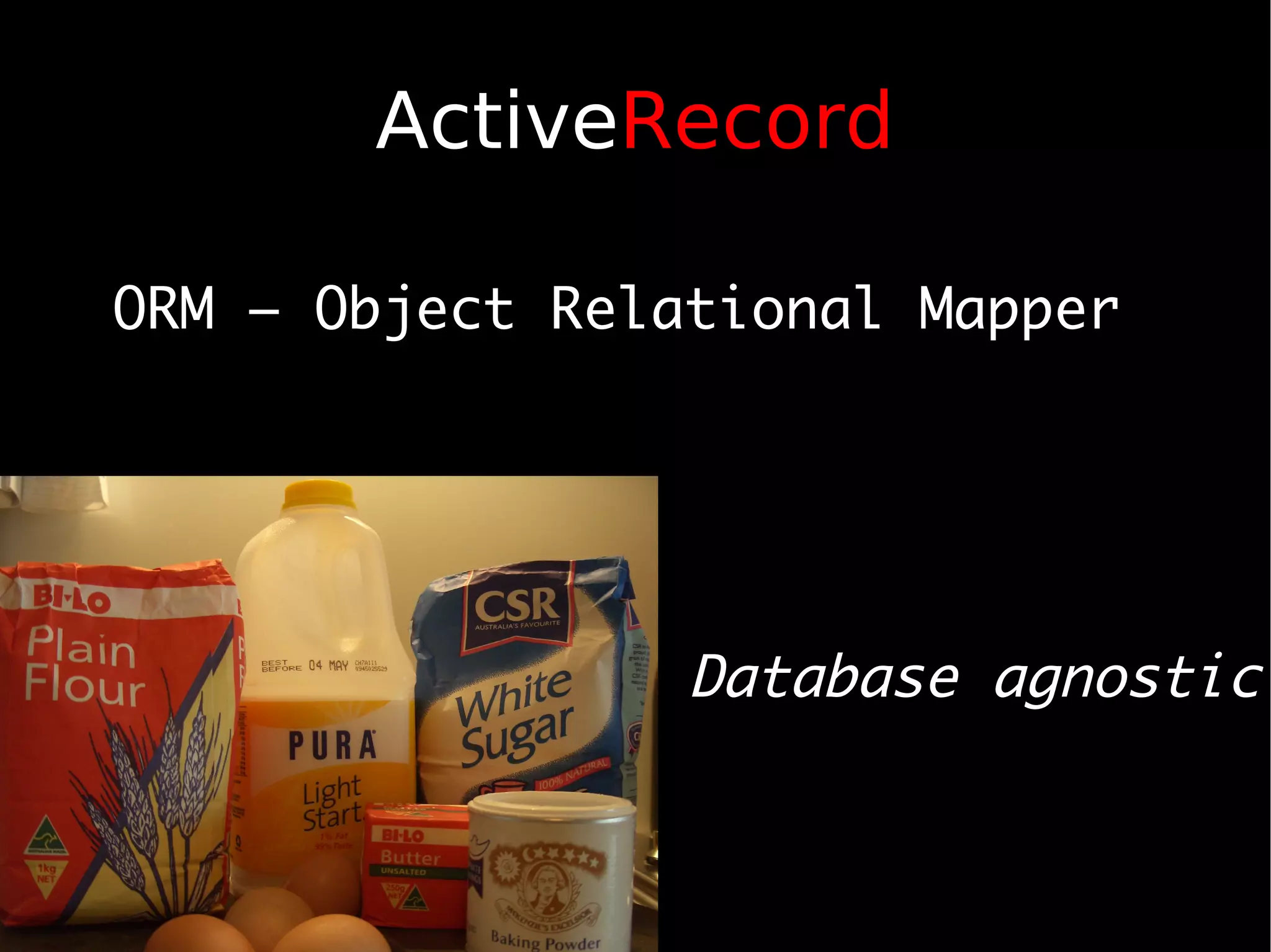ActiveRecord

ORM – Object Relational Mapper




                 Database agnostic
 