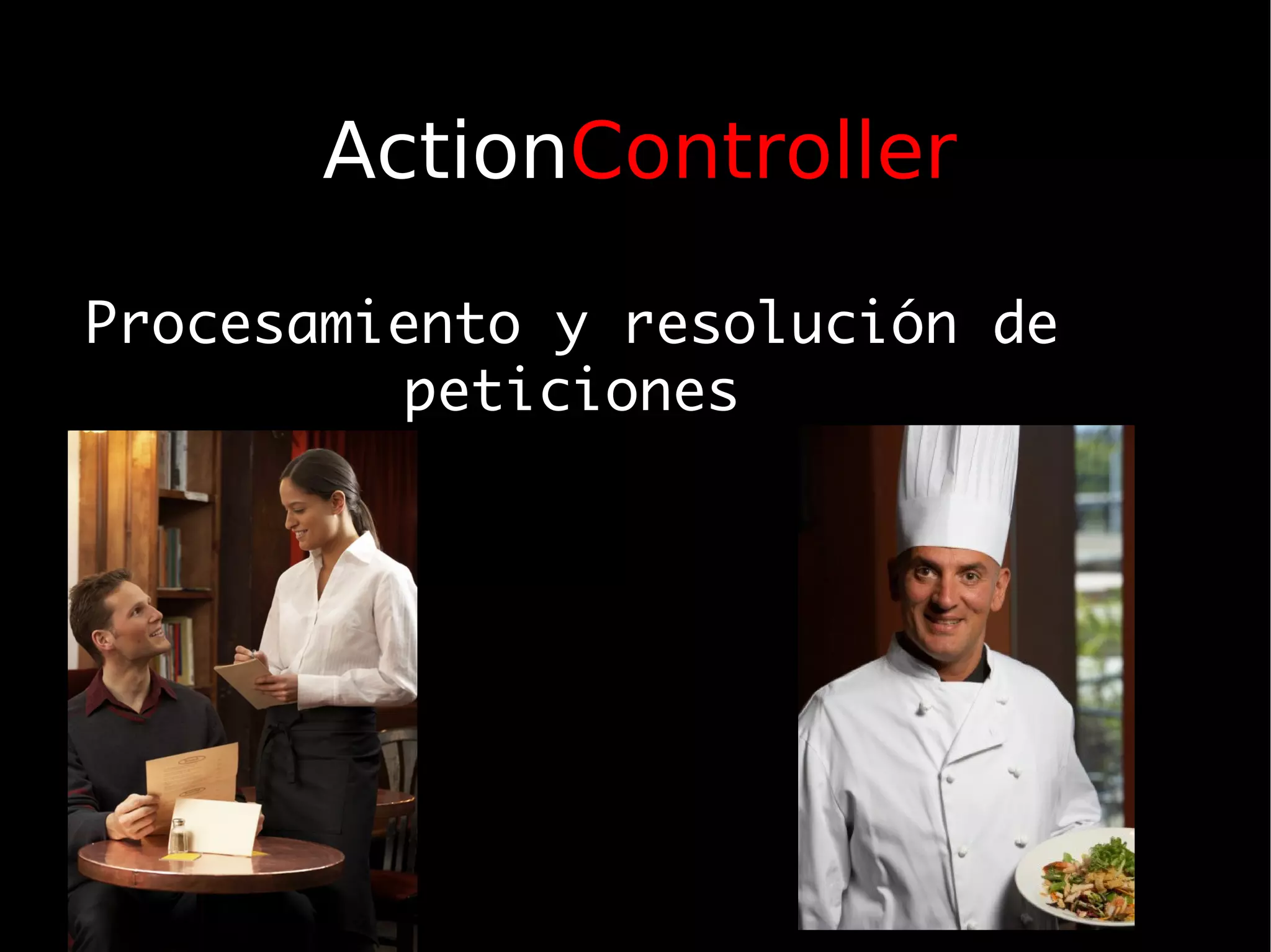 ActionController

Procesamiento y resolución de
         peticiones
 