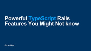 Chris Oliver
Powerful TypeScript Rails
Features You Might Not know
 
