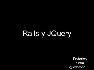 Rails y JQuery Federico Soria @fedesoria 