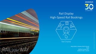 Rail Display
High-Speed Rail Bookings
Mirja SICKEL, Amadeus Rail & Ground
Travel
RailTech Europe 2017,
28 March 2017, Utrecht
©2016AmadeusITGroupanditsaffiliatesandsubsidiaries
 