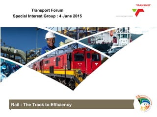 Rail : The Track to Efficiency
Transport Forum
Special Interest Group : 4 June 2015
 