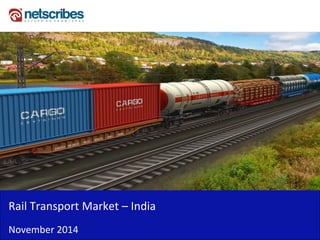 Insert Cover Image using Slide Master View 
Do not distort 
Rail Transport Market – India 
November 2014  