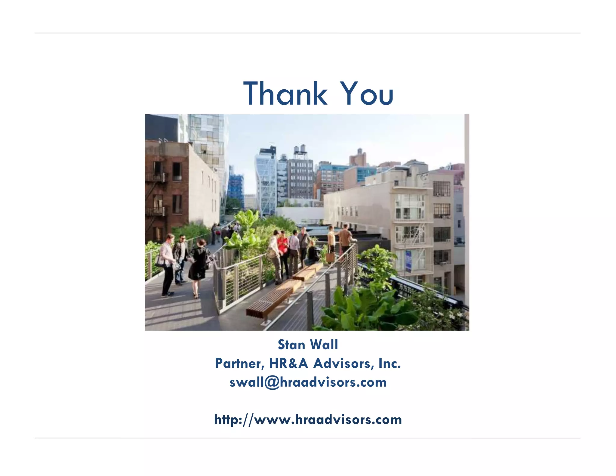 Thank You
Stan Wall
Partner, HR&A Advisors, Inc.
swall@hraadvisors.com
http://www.hraadvisors.com
 