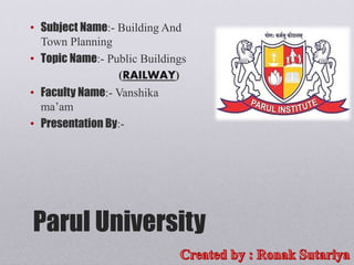 Parul University
• Subject Name:- Building And
Town Planning
• Topic Name:- Public Buildings
(RAILWAY)
• Faculty Name:- Vanshika
ma’am
• Presentation By:-
 