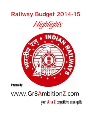 Railway Budget 2014-15 
Highlights 
Powered by 
www.Gr8AmbitionZ.com 
your A to Z competitive exam guide 
 