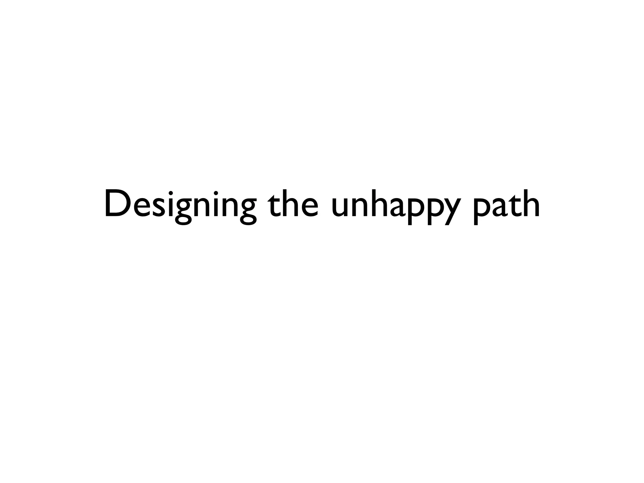 Designing the unhappy path
 