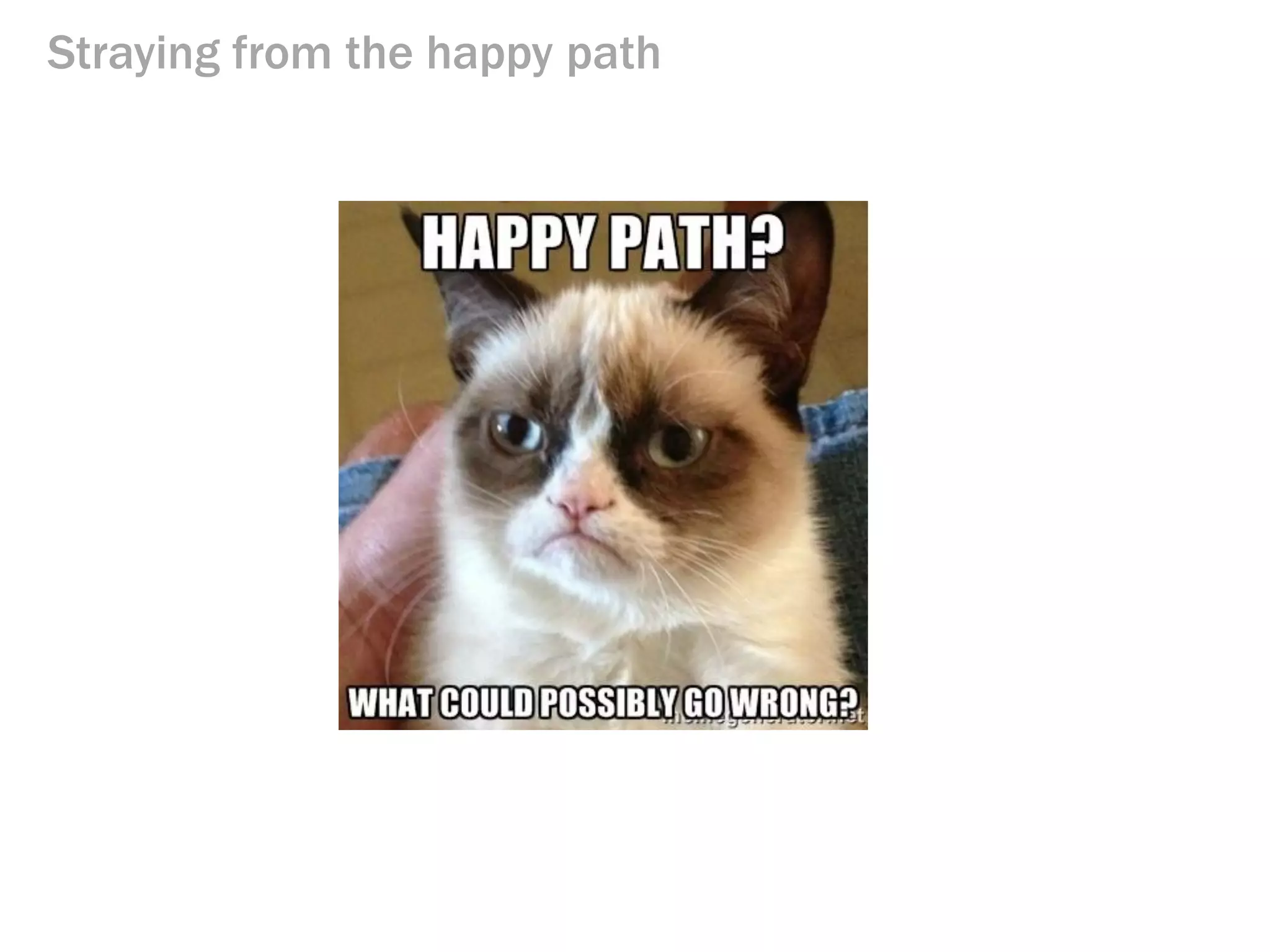 Straying from the happy path
 