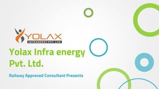 Yolax Infra energy
Pvt. Ltd.
Railway Approved Consultant Presents
 