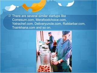There are several similar startups like
Comesum.com, Merafoodchoice.com,
Yatrachef.com, Deliveryuncle.com, Raildarbar.com,
Trainkhana.com and so on.
 