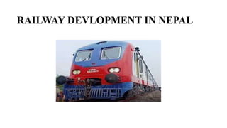 RAILWAY DEVLOPMENT IN NEPAL
 