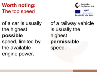 Worth noting:
The top speed

of a car is usually   of a railway vehicle
the highest           is usually the
possible              highest
speed, limited by     permissible
the available         speed.
engine power.
 