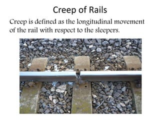 Creep of Rails
Creep is defined as the longitudinal movement
of the rail with respect to the sleepers.
 