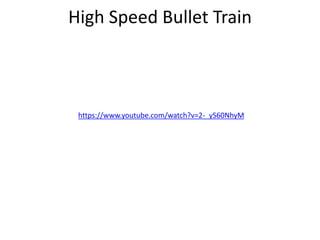 High Speed Bullet Train
https://www.youtube.com/watch?v=2-_yS60NhyM
 