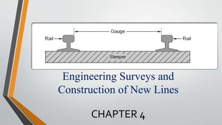 Engineering Surveys and
Construction of New Lines
CHAPTER 4
 