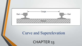 Curve and Superelevation
CHAPTER 13
 