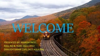 WELCOME
PRESENTED BY- MANISH PATEL
ROLL NO & YEAR- 1022/2022
DRAUGHTSMAN CIVIL (NSTI KOLKATA)
 