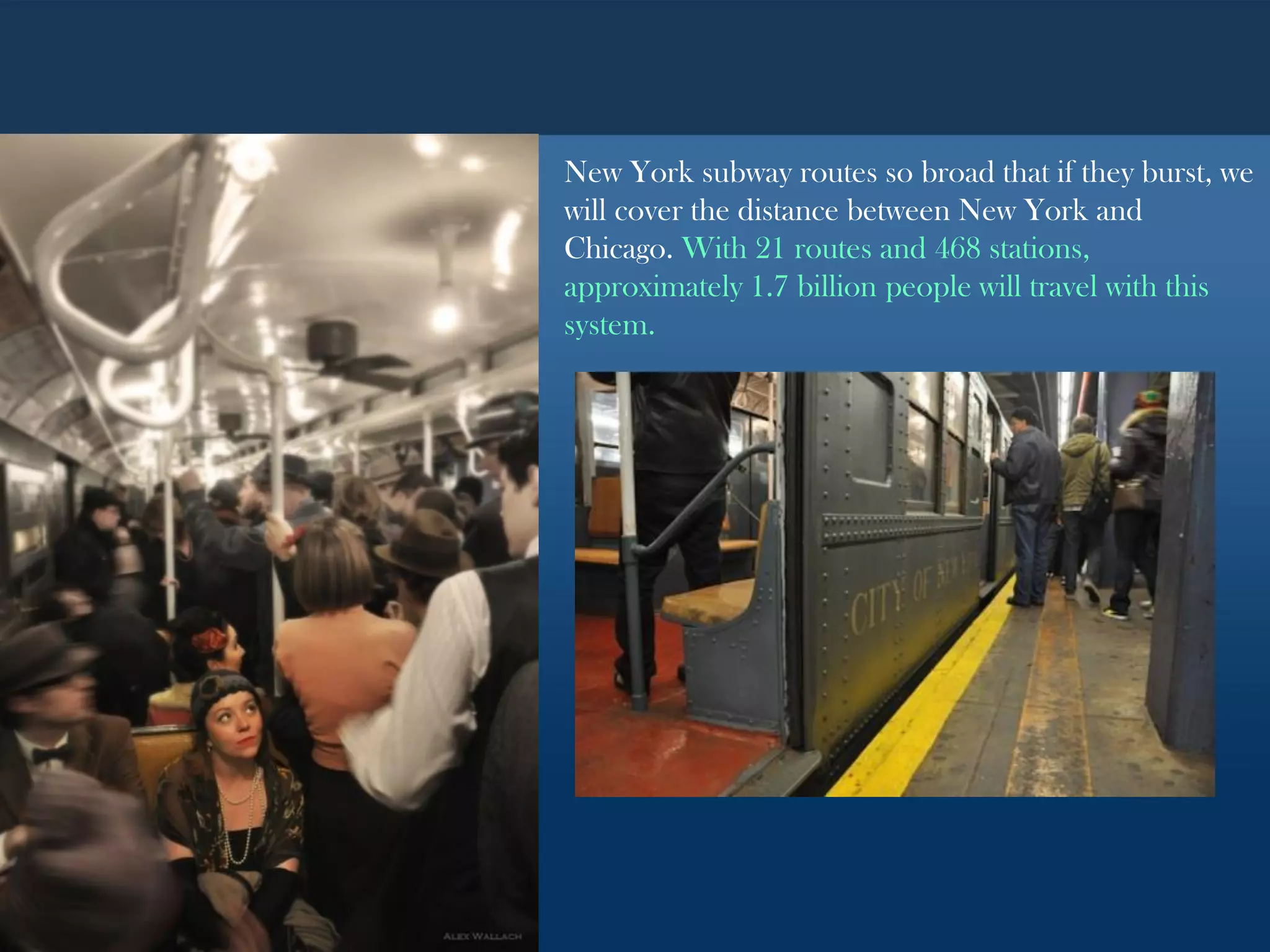 New York subway routes so broad that if they burst, we
will cover the distance between New York and
Chicago. With 21 routes and 468 stations,
approximately 1.7 billion people will travel with this
system.
 