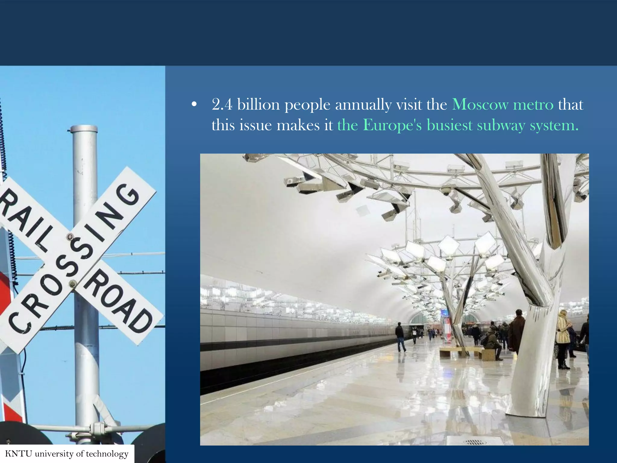 • 2.4 billion people annually visit the Moscow metro that
this issue makes it the Europe's busiest subway system.
KNTU university of technology
 