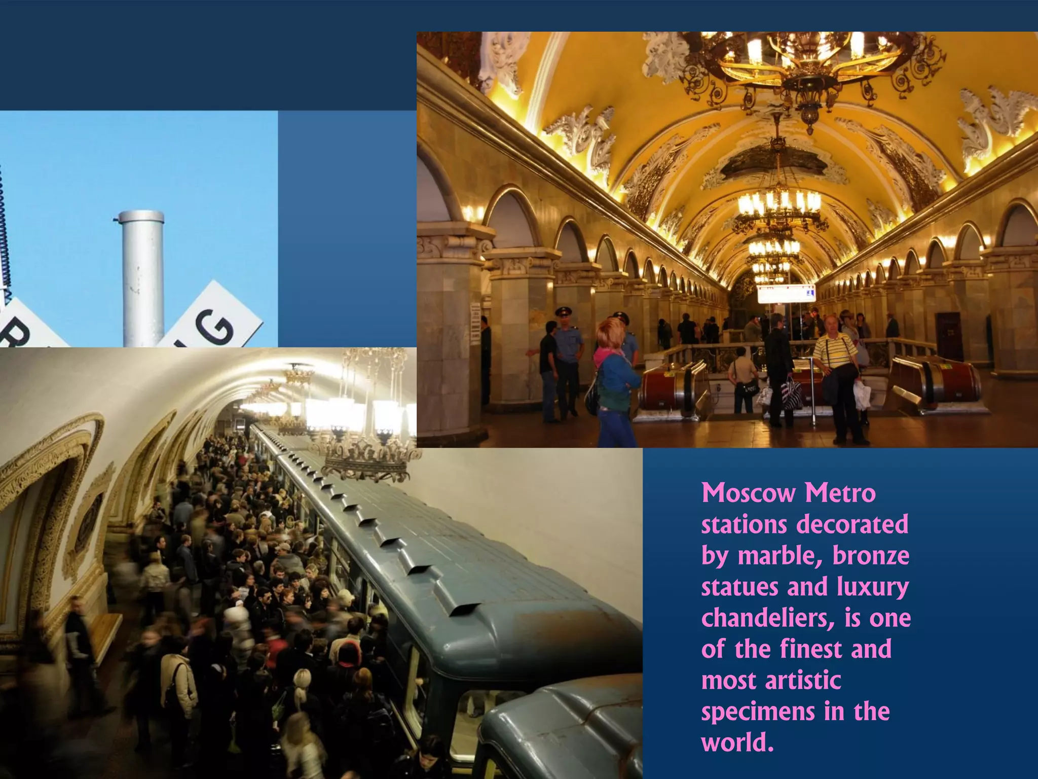 Moscow Metro
stations decorated
by marble, bronze
statues and luxury
chandeliers, is one
of the finest and
most artistic
specimens in the
world.
 