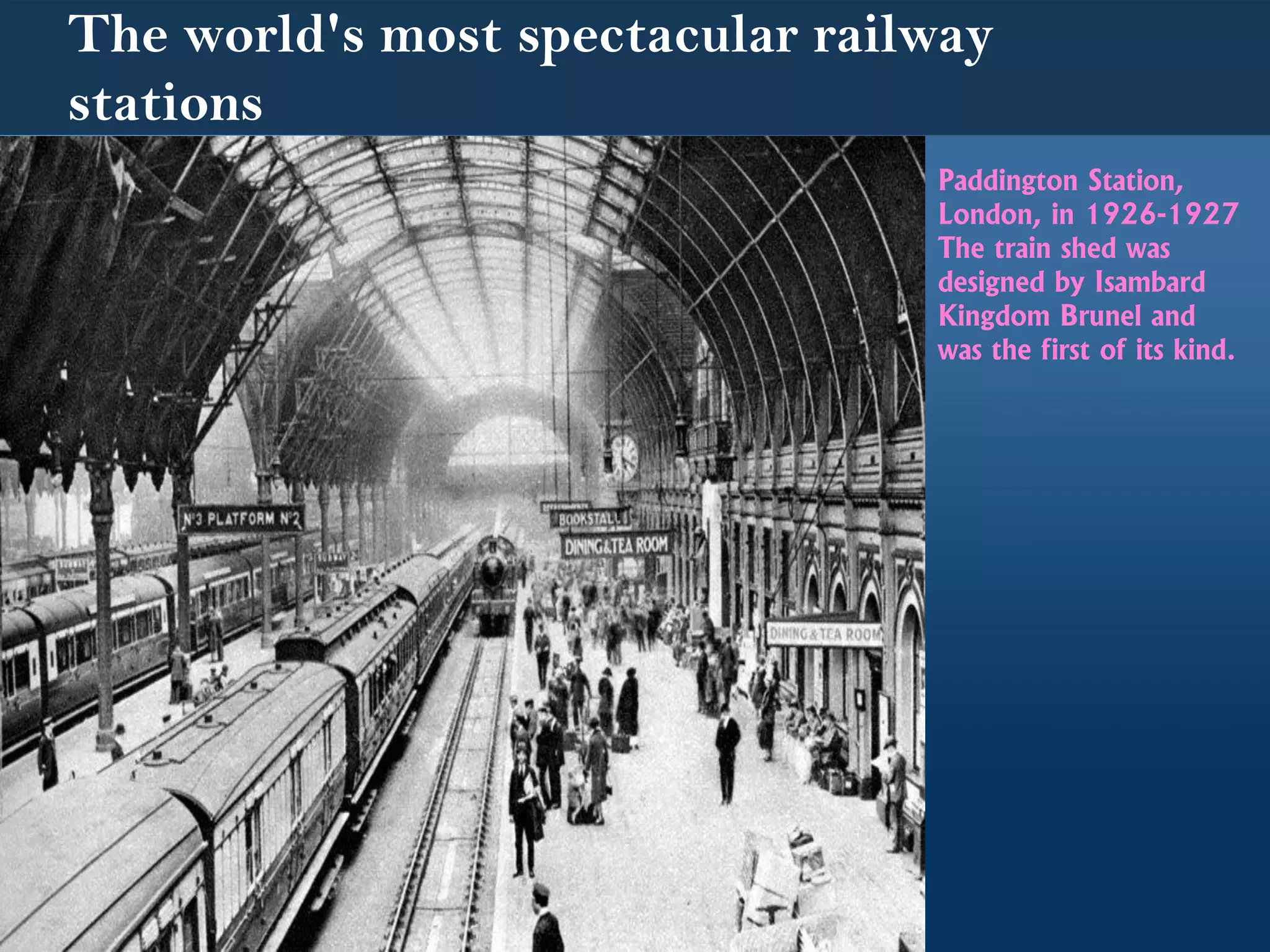 The world's most spectacular railway
stations
Paddington Station,
London, in 1926-1927
The train shed was
designed by Isambard
Kingdom Brunel and
was the first of its kind.
 