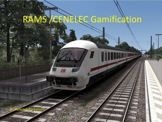 RAMS /CENELEC Gamification
Dr Howard Parkinson
 