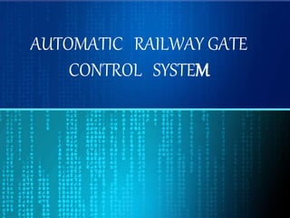 AUTOMATIC RAILWAY GATE
CONTROL SYSTEM
 