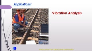 Introduction Non Destructive Examination
Applications:
Vibration Analysis
 