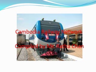 Cambodia Railway Network
Compiled by Mr. Ratha Chan

 