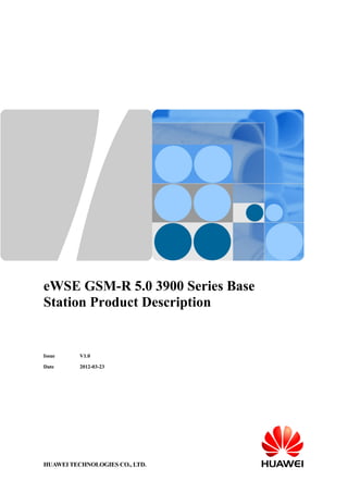 eWSE GSM-R 5.0 3900 Series Base
Station Product Description
Issue V1.0
Date 2012-03-23
HUAWEI TECHNOLOGIES CO., LTD.
 