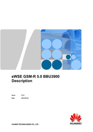 eWSE GSM-R 5.0 BBU3900
Description
Issue V1.0
Date 2012-03-23
HUAWEI TECHNOLOGIES CO., LTD.
 