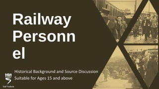 Railway
Personnel
Historical Background and Source Discussion
Suitable for Ages 15 and above
 