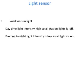 Train scheduler sensor
• Set at starting of platforms.
• Both sensors are connected to the two
contractor boxes contractor...