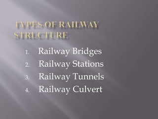 1. Railway Bridges
2. Railway Stations
3. Railway Tunnels
4. Railway Culvert
 