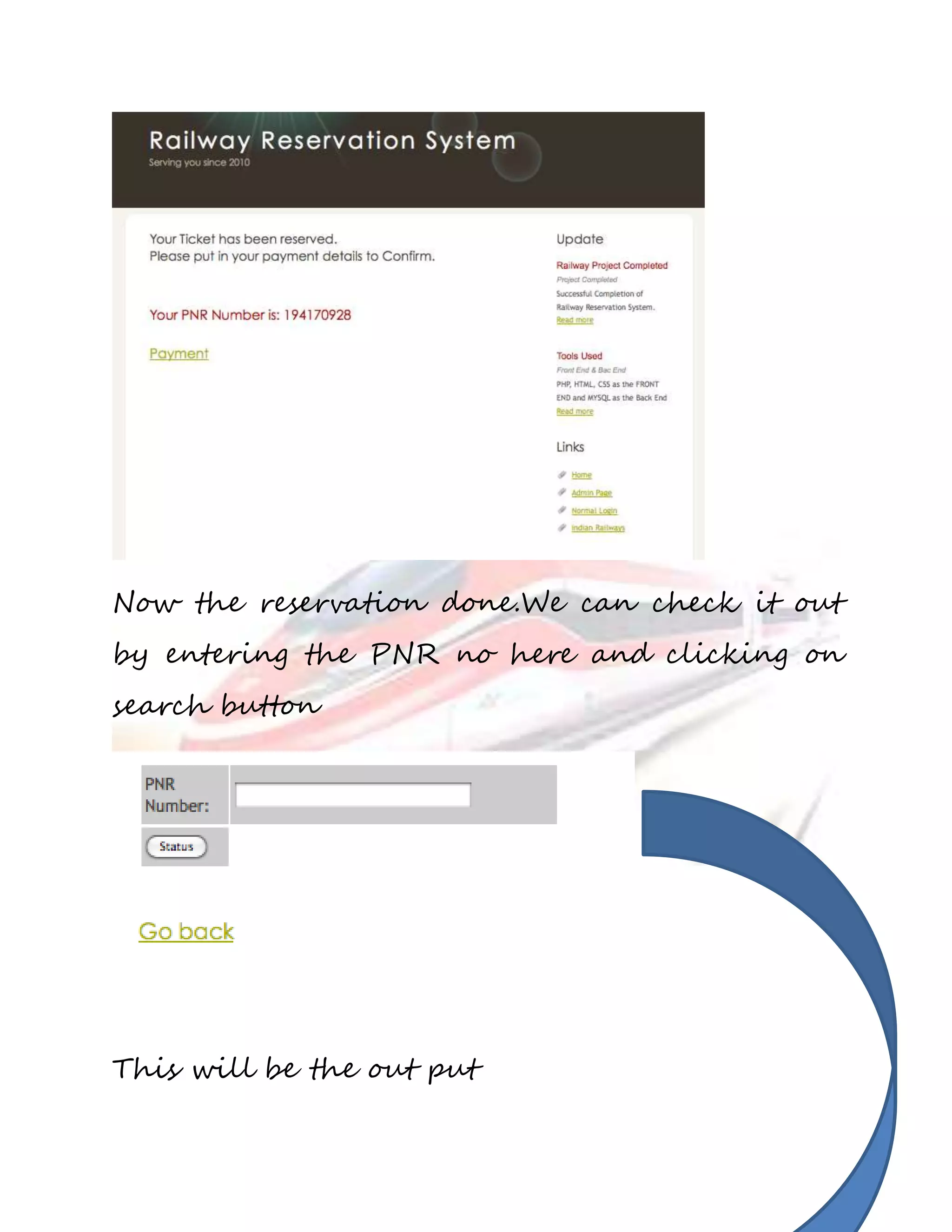 Now the reservation done.We can check it out 
by entering the PNR no here and clicking on 
search button 
This will be the out put 
 