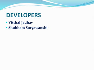 DEVELOPERS
 Vitthal Jadhav
 Shubham Suryawanshi
 