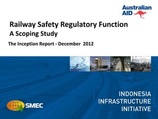 Railway Safety Regulatory Function
A Scoping Study
The Inception Report - December 2012
 