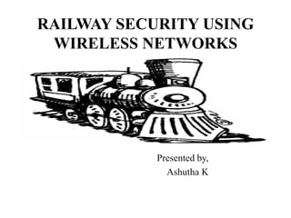 RAILWAY SECURITY USING
WIRELESS NETWORKS
Presented by,
Ashutha K
 