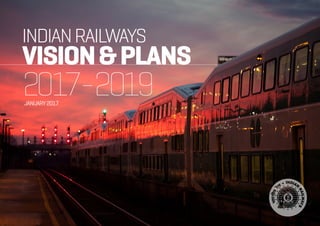 INDIANRAILWAYS
JANUARY2017
2017-2019
VISION&PLANS
 