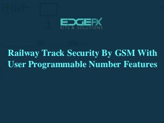 Railway Track Security By GSM With
User Programmable Number Features
 