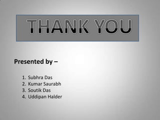 Presented by –

  1.   Subhra Das
  2.   Kumar Saurabh
  3.   Soutik Das
  4.   Uddipan Halder
 