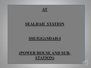 AT


  SEALDAH STATION


   SSE/E(G)/SDAH-I


(POWER HOUSE AND SUB-
      STATION)
 