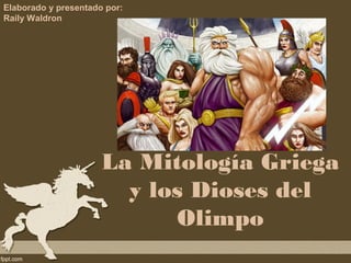Elaborado y presentado por:
Raily Waldron




                      La Mitología Griega
                        y los Dioses del
                            Olimpo
 