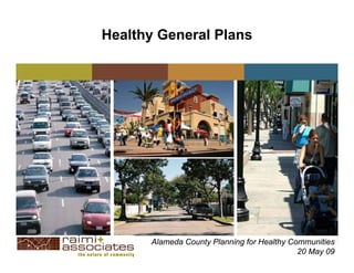 Healthy General Plans




      Alameda County Planning for Healthy Communities
                                            20 May 09
 