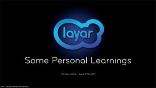 Some Personal Learnings
                                            The Next Web - April 27th 2011




© 2011, Layar Conﬁdential and Proprietory
 
