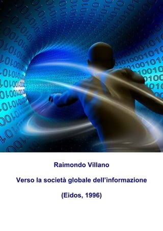 Raimondo Villano
Verso la società globale dell’informazione
(Eidos, 1996)
 
