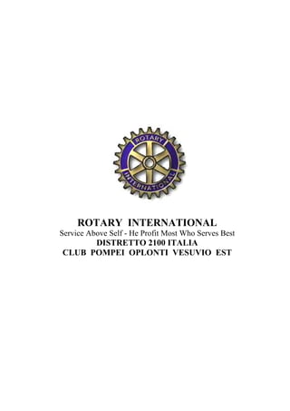ROTARY INTERNATIONAL
Service Above Self - He Profit Most Who Serves Best
DISTRETTO 2100 ITALIA
CLUB POMPEI OPLONTI VESUVIO EST
 